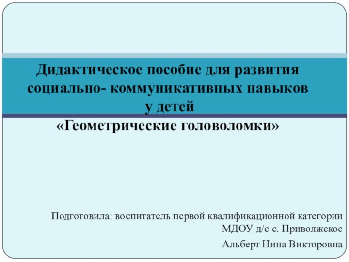 Подготовила: воспитатель первой квалификационной категории МДОУ д/с с. Приволжское Альберт Нина Викторовна