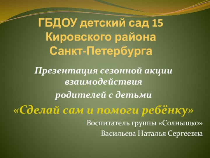 ГБДОУ детский сад 15 Кировского района  Санкт-ПетербургаПрезентация сезонной акции взаимодействияродителей с