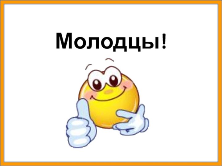 Молодцы!