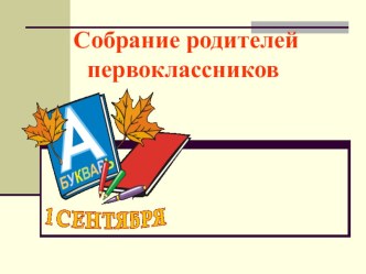 Собрание родителей первоклассников. методическая разработка (1 класс) по теме