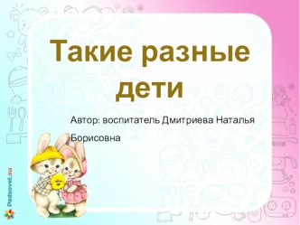 Презентация Такие разные дети. презентация
