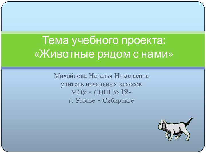 Михайлова Наталья Николаевнаучитель начальных классовМОУ « СОШ № 12»г. Усолье - СибирскоеТема