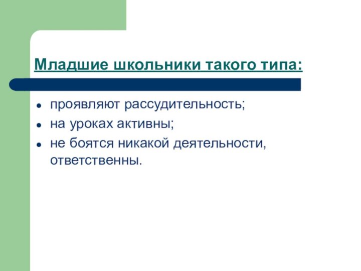 Младшие школьники такого типа:проявляют рассудительность;на уроках активны;не боятся никакой деятельности, ответственны.