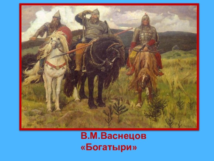 В.М.Васнецов «Богатыри»