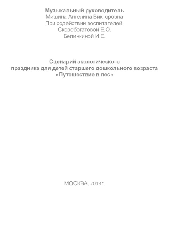 Музыкальный руководительМишина Ангелина ВикторовнаПри содействии воспитателей:Скоробогатовой Е.О.Белинкиной И.Е.   Сценарий экологическогопраздника для детей старшего