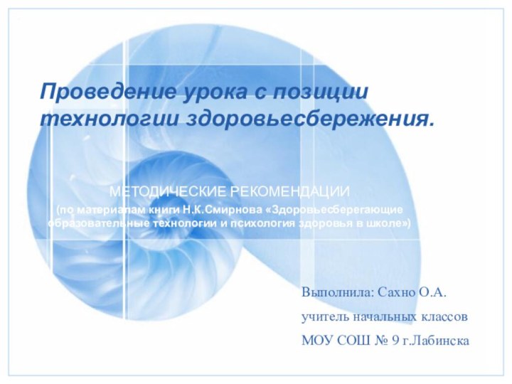 Проведение урока с позиции технологии здоровьесбережения.МЕТОДИЧЕСКИЕ РЕКОМЕНДАЦИИ(по материалам книги Н.К.Смирнова «Здоровьесберегающие образовательные