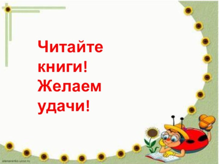 Читайте книги! Желаем удачи!