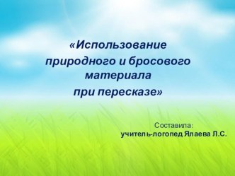 Презентация Использование природного и бросового материала при пересказе презентация к уроку по развитию речи (старшая группа)