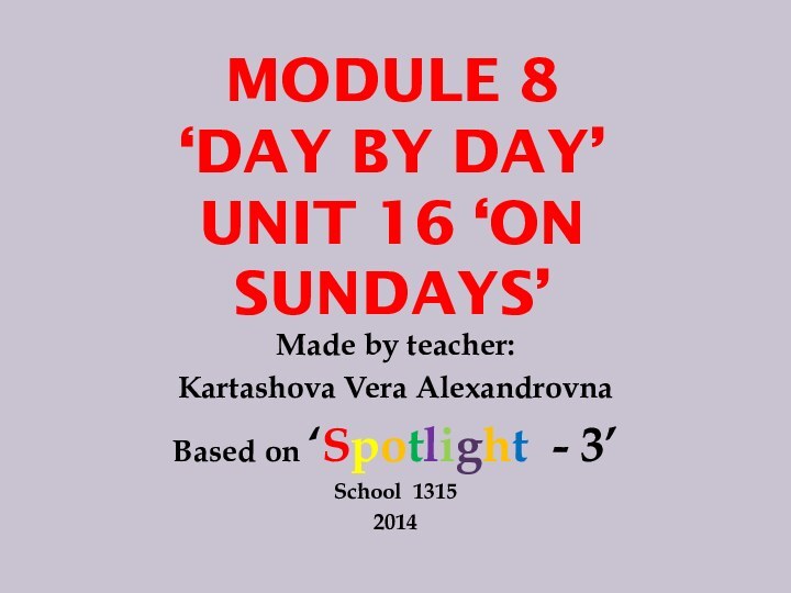 Module 8 ‘Day by Day’ Unit 16 ‘On Sundays’ Made by teacher: