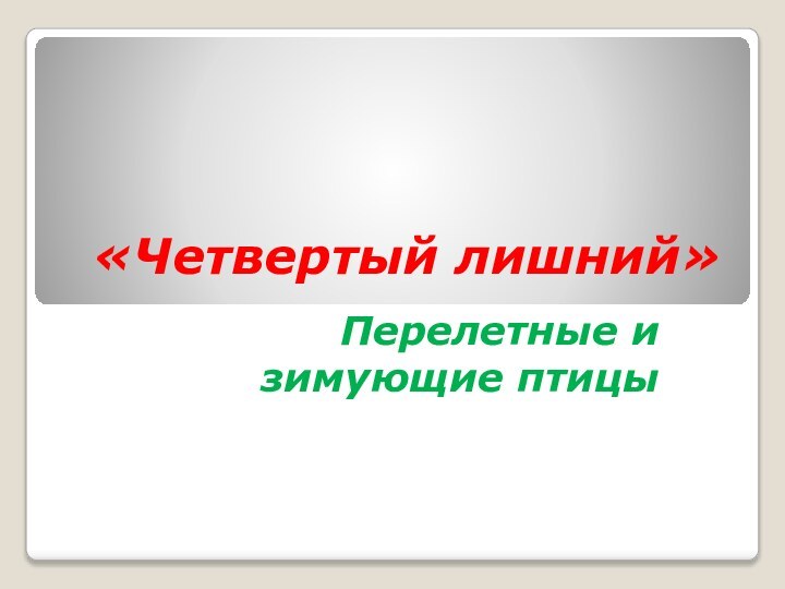 «Четвертый лишний»Перелетные и зимующие птицы