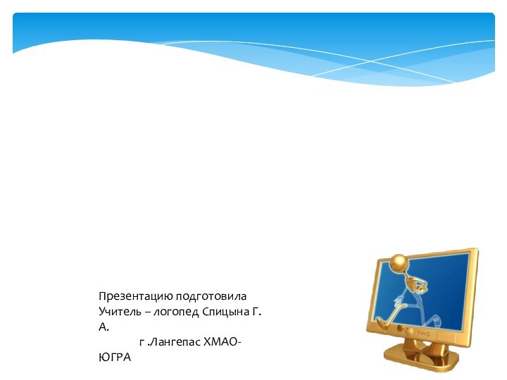 Презентацию подготовилаУчитель – логопед Спицына Г.А.        г .Лангепас ХМАО-ЮГРА