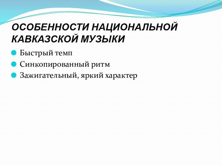 ОСОБЕННОСТИ НАЦИОНАЛЬНОЙ КАВКАЗСКОЙ МУЗЫКИБыстрый темпСинкопированный ритмЗажигательный, яркий характер