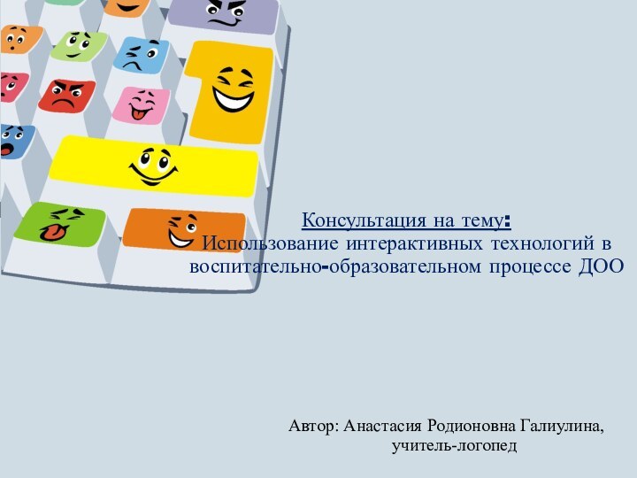 Консультация на тему: Использование интерактивных технологий в воспитательно-образовательном процессе ДООАвтор: Анастасия Родионовна Галиулина, учитель-логопед