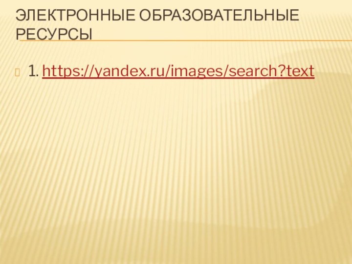 Электронные образовательные ресурсы 1. https://yandex.ru/images/search?text