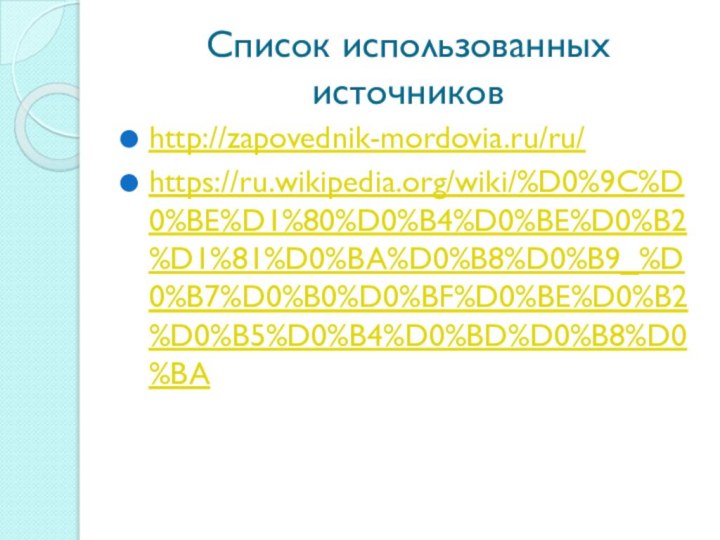 Список использованных источниковhttp://zapovednik-mordovia.ru/ru/https://ru.wikipedia.org/wiki/%D0%9C%D0%BE%D1%80%D0%B4%D0%BE%D0%B2%D1%81%D0%BA%D0%B8%D0%B9_%D0%B7%D0%B0%D0%BF%D0%BE%D0%B2%D0%B5%D0%B4%D0%BD%D0%B8%D0%BA