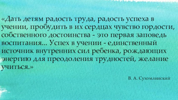 «Дать детям радость труда, радость успеха в учении, пробудить в их сердцах