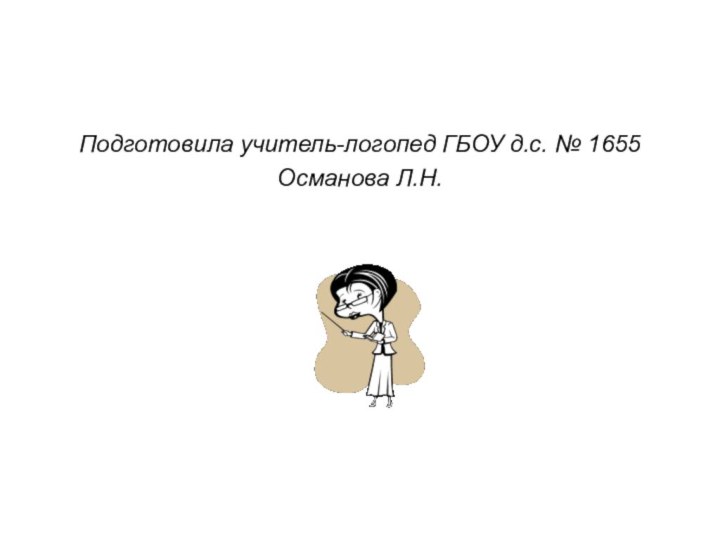 Подготовила учитель-логопед ГБОУ д.с. № 1655Османова Л.Н.