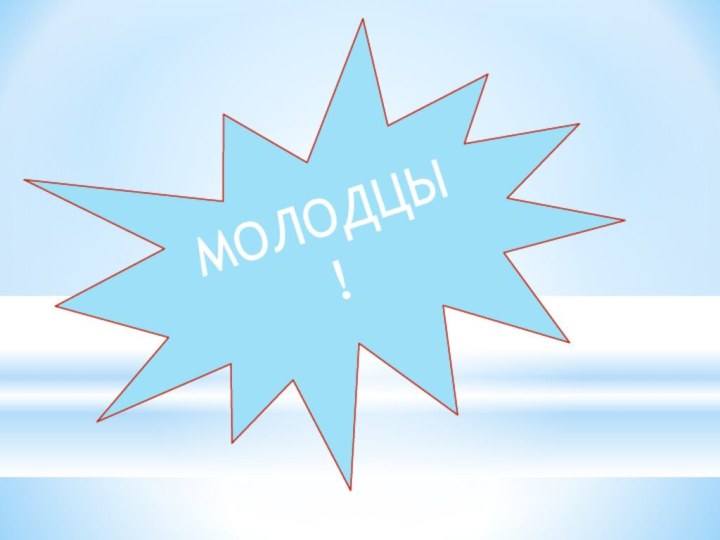 Молодцы!МОЛОДЦЫ !