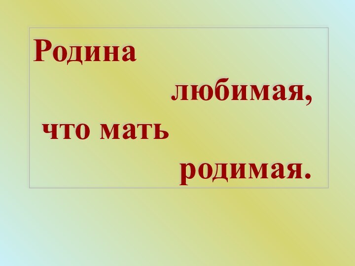 Родина         любимая, что мать