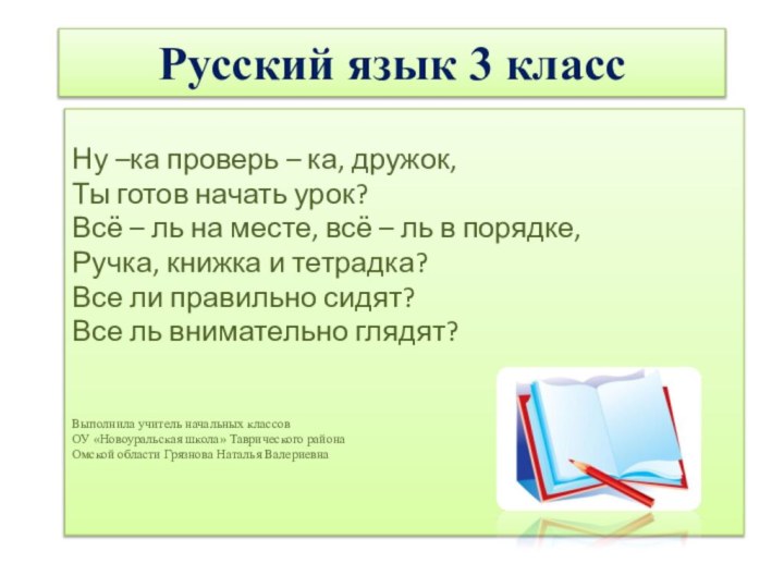 Русский язык 3 классНу –ка проверь – ка, дружок,Ты готов начать урок?Всё