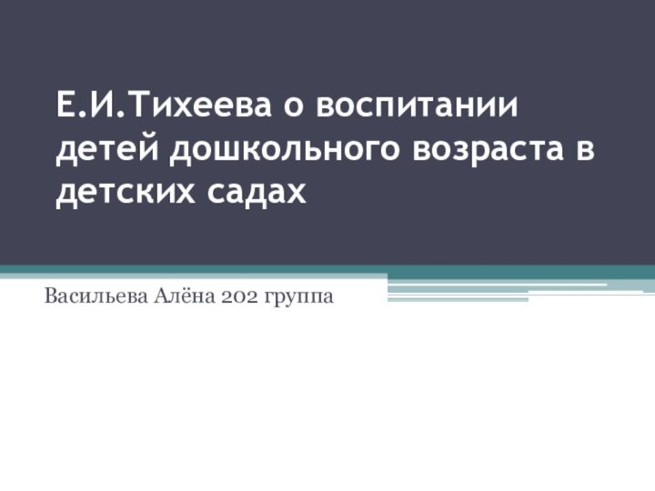 Е.И.Тихеева о воспитании детей дошкольного возраста в детских садах Васильева Алёна 202 группа