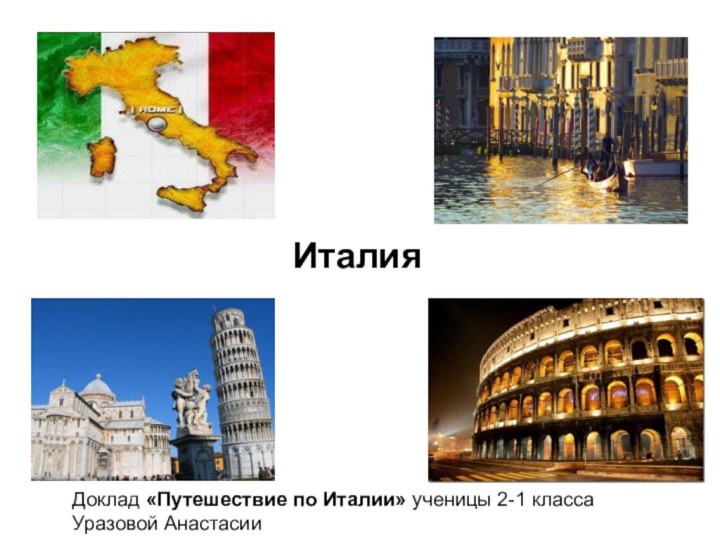 ИталияДоклад «Путешествие по Италии» ученицы 2-1 класса Уразовой Анастасии