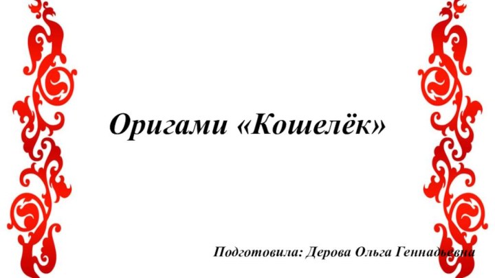 Подготовила: Дерова Ольга ГеннадьевнаОригами «Кошелёк»