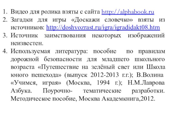 Видео для ролика взяты с сайта http://alphabook.ruЗагадки для игры «Доскажи словечко» взяты