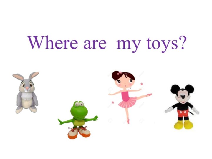 Where are my toys?