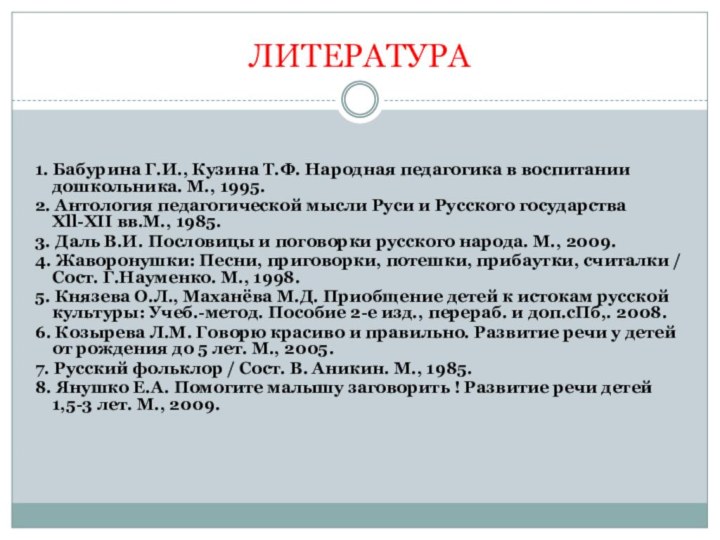 ЛИТЕРАТУРА  1. Бабурина Г.И., Кузина Т.Ф. Народная педагогика в воспитании дошкольника. М.,