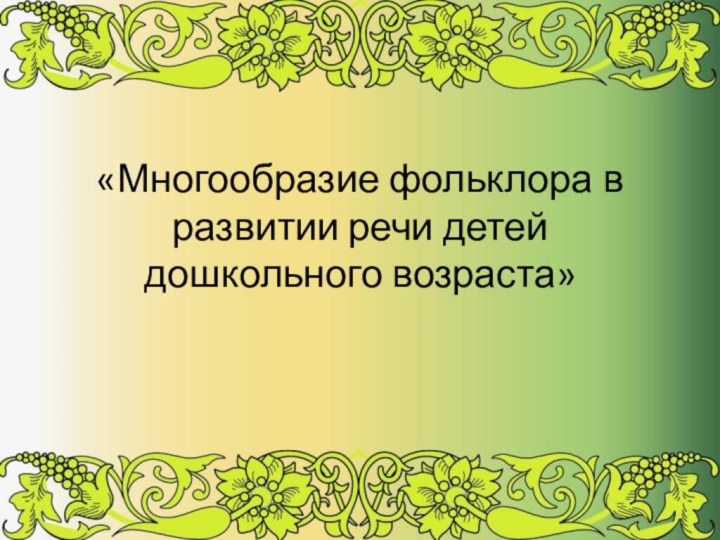 «Многообразие фольклора в развитии речи детей дошкольного возраста»