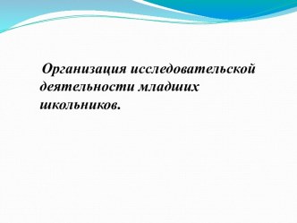 Организация исследовательской деятельности младших школьников. презентация к уроку (4 класс)
