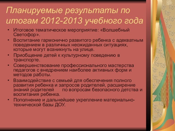 Планируемые результаты по итогам 2012-2013 учебного годаИтоговое тематическое мероприятие: «Волшебный Светофор».Воспитание гармонично