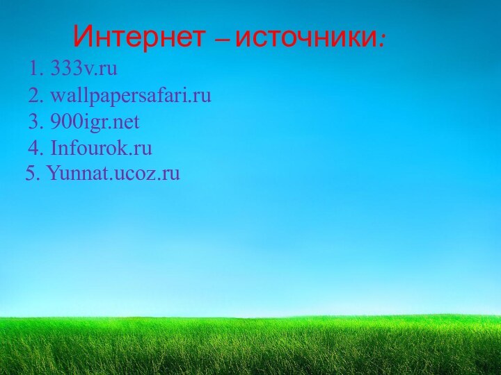 Интернет – источники:1. 333v.ru2. wallpapersafari.ru3. 900igr.net4. Infourok.ru5. Yunnat.ucoz.ru