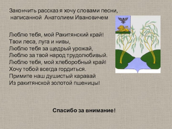 Закончить рассказ я хочу словами песни, написанной Анатолием ИвановичемЛюблю тебя, мой Ракитянский