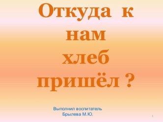 Презентация Откуда к нам хлеб пришёл? презентация к уроку по окружающему миру (старшая, подготовительная группа)