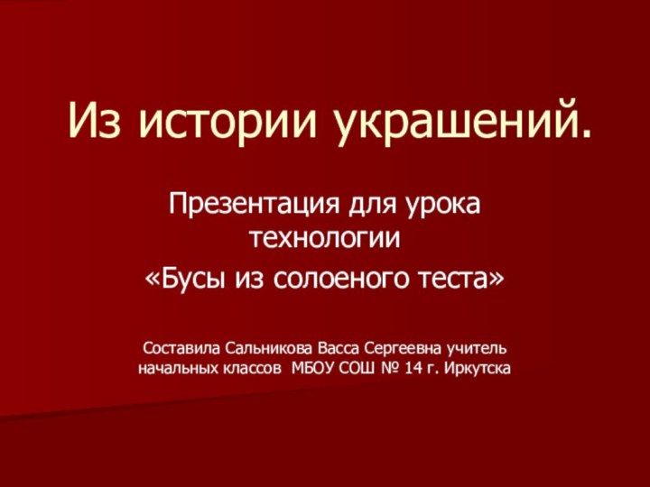 Презентация для урока технологии «Бусы из солоеного теста»Составила Сальникова Васса Сергеевна учитель