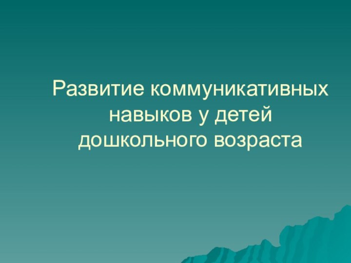 Развитие коммуникативных навыков у детей дошкольного возраста