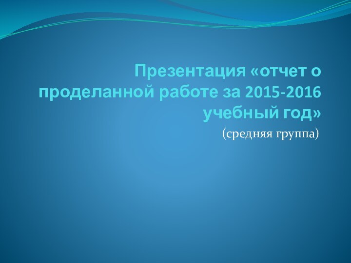 Презентация «отчет о проделанной работе за 2015-2016 учебный год»(средняя группа)