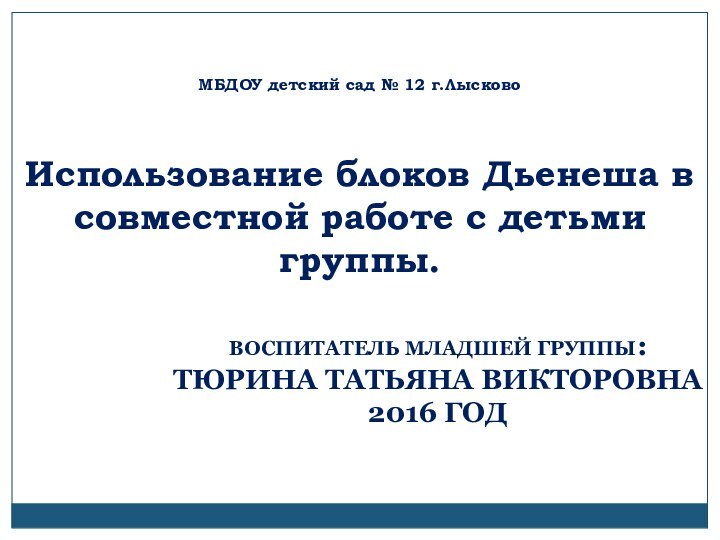 МБДОУ детский сад № 12 г.ЛысковоИспользование блоков Дьенеша в совместной работе с