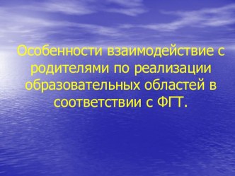 Особенности взаимодействия с родителями по реализации образовательных областей в соответствии с ФГТ. методическая разработка по логопедии по теме