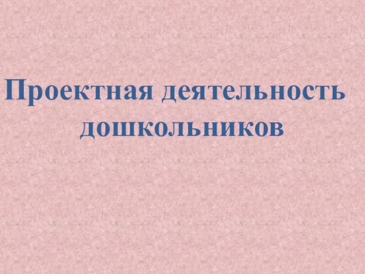 Проектная деятельностьдошкольников