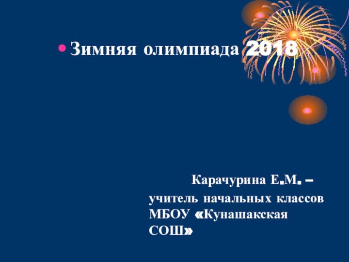 Карачурина Е.М. – учитель начальных классов МБОУ «Кунашакская СОШ»Зимняя олимпиада 2018