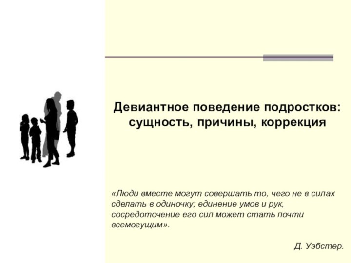 Девиантное поведение подростков: сущность, причины, коррекция«Люди вместе могут совершать то, чего не