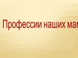 Профессии наших мам презентация к уроку (подготовительная группа)