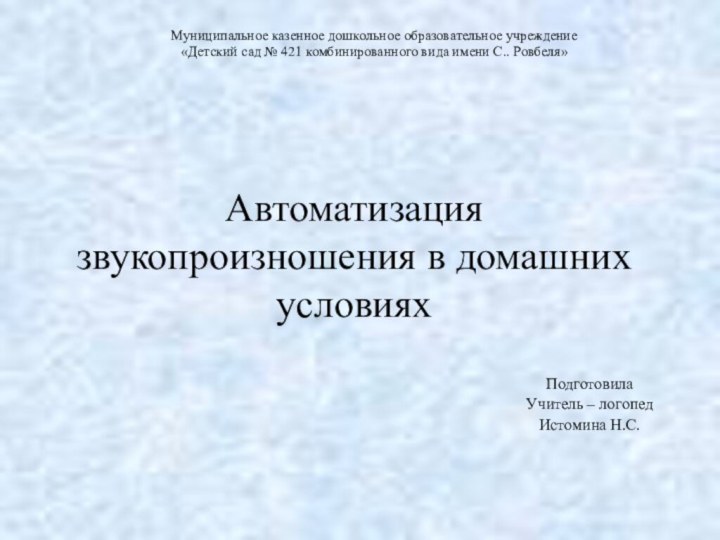 Автоматизация звукопроизношения в домашних условияхМуниципальное казенное дошкольное образовательное учреждение «Детский сад №