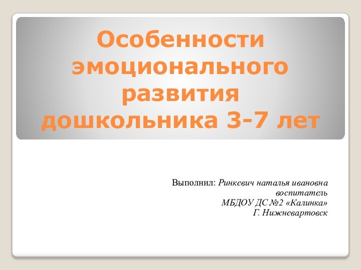 Особенности эмоционального развития дошкольника 3-7 летВыполнил: Ринкевич наталья ивановнавоспитатель МБДОУ ДС №2 «Калинка»Г. Нижневартовск