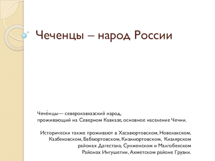 Чеченцы – народ РоссииЧече́нцы— северокавказский народ, проживающий на Северном Кавказе, основное население