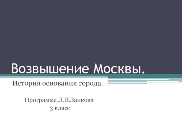 Возвышение Москвы.История основания города. Программа Л.В.Занкова 3 класс