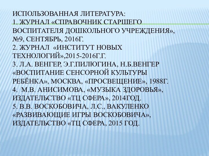 Использованная литература: 1. Журнал «справочник старшего воспитателя дошкольного учреждения», №9, сентябрь, 2016г.